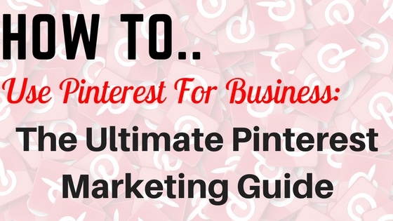 How to Use Pinterest For Business: The Ultimate Pinterest Marketing Guide
