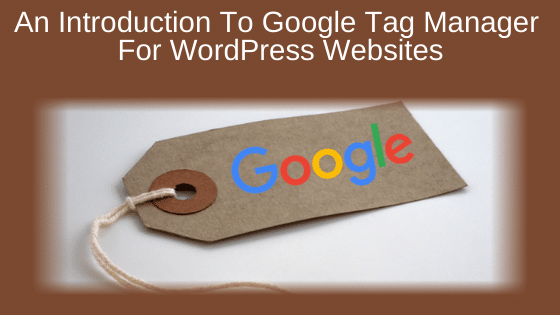 An Introduction to Google Tag Manager for WordPress Websites