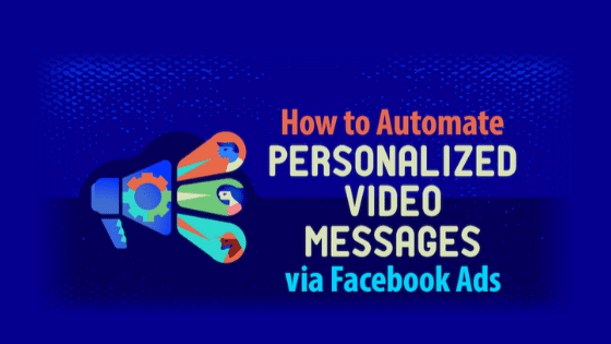 How to Automate Personalized Video Messages via Facebook Ads