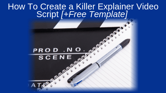How to Create a Killer Explainer Video Script [+Free Template]