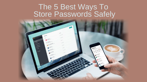 The 5 Best Ways to Store Passwords Safely