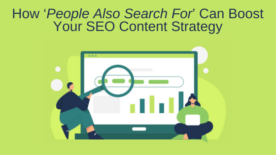 How ‘People Also Search For’ Can Boost Your SEO Content Strategy
