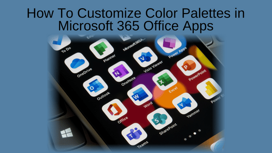 How To Customize Color Palettes in Microsoft 365 Office Apps