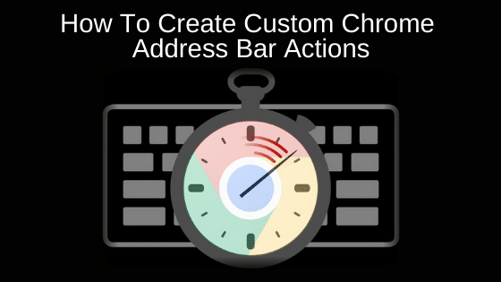 How To Create Custom Chrome Address Bar Actions