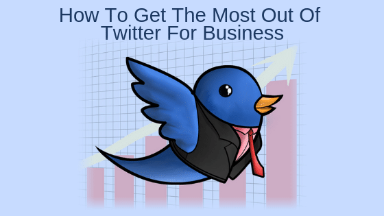 How To Get The Most Out Of Twitter For Business