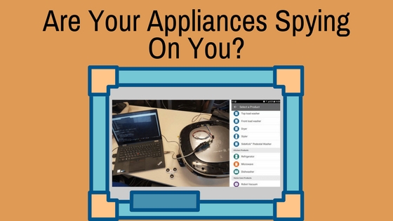 Hacked appliances spying on owners