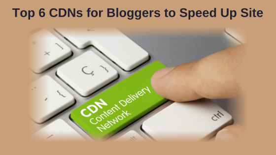 Top 6 CDN for Bloggers to Speed up Site