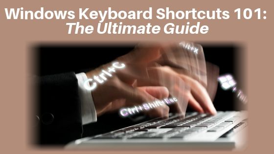 Windows Keyboard Shortcuts 101: The Ultimate Guide