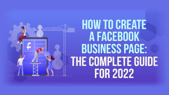 How to Create a Facebook Business Page: The Complete Guide for 2022