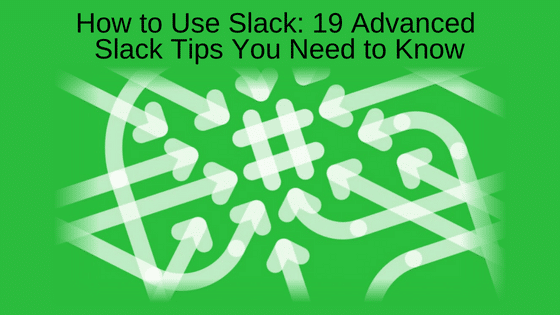 How to Use Slack: 19 Advanced Slack Tips You Need to Know