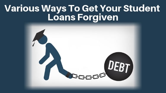 Various Ways To Get Your Student Loans Forgiven