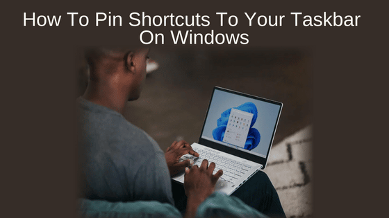 How To Pin Shortcuts To Your Taskbar On Windows