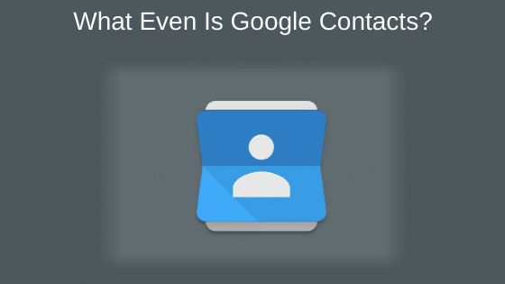 What Even Is Google Contacts?