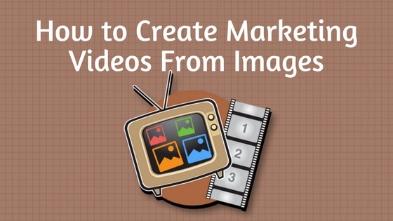 How to Easily Create Marketing Videos From Images