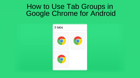 How to Use Tab Groups in Google Chrome for Android