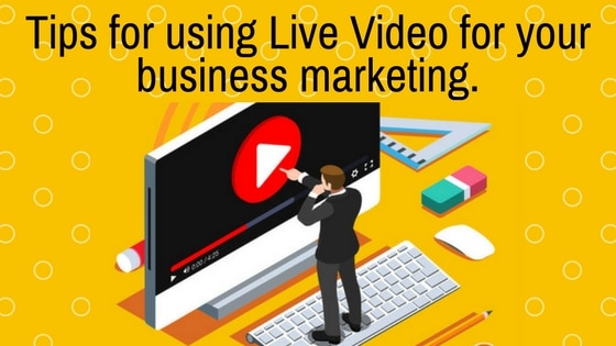 Tips for using Live Video for your business marketing