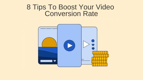 8 Tips To Boost Your Video Conversion Rate