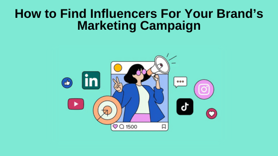 How to Find Influencers For Your Brand’s Marketing Campaign