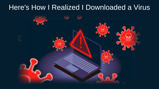Here's How I Realized I Downloaded a Virus