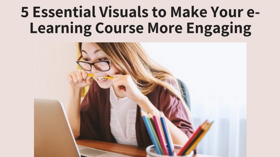 5 Essential Visuals to Make Your e-Learning Course More Engaging