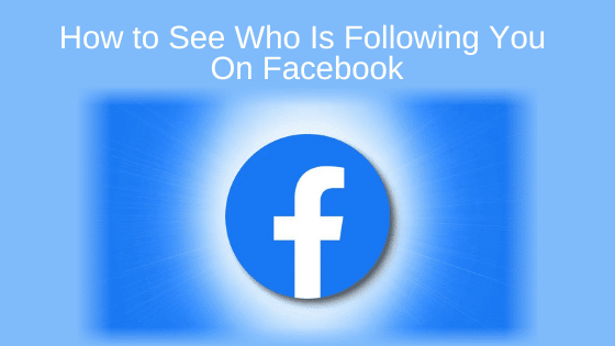 How to See Who Is Following You On Facebook