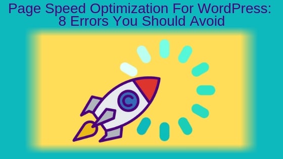 Page Speed Optimization For WordPress: 8 Errors You Should Avoid