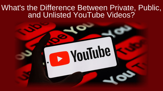 What's the Difference Between Private, Public, and Unlisted YouTube Videos?