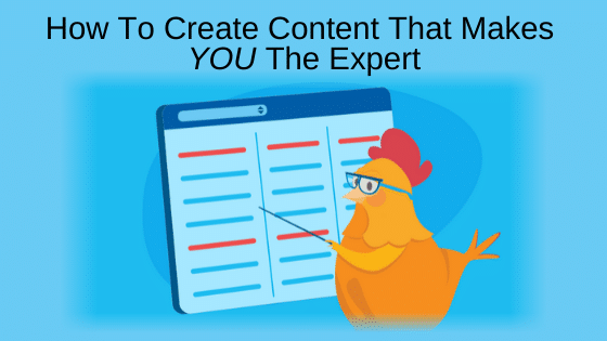 How To Create Content that Makes YOU the Expert