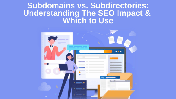 Subdomains vs. Subdirectories: Understanding Their SEO Impact & Which to Use