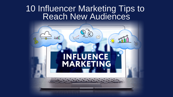 10 Influencer Marketing Tips to Reach New Audiences