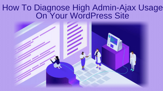 How to Diagnose High Admin-Ajax Usage on Your WordPress Site