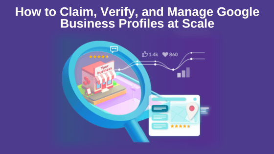 How to Claim, Verify, and Manage Google Business Profiles at Scale