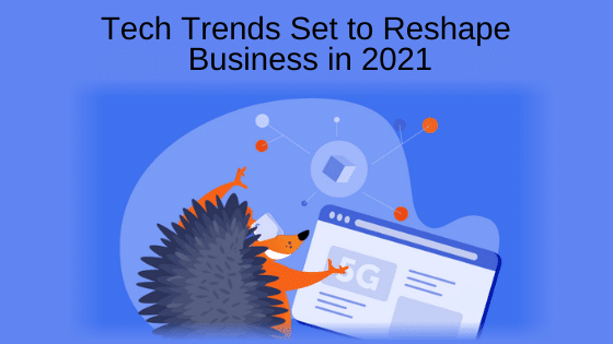 Tech Trends Set to Reshape Business in 2021