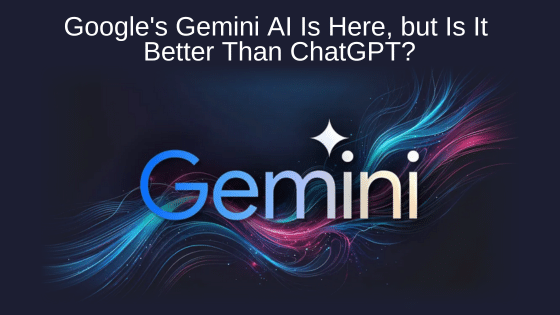 Google's Gemini AI Is Here, but Is It Better Than ChatGPT?