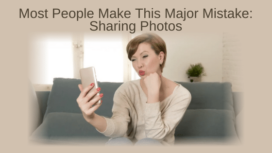 Most People Make This Major Mistake: Sharing Photos