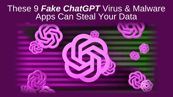 These 9 Fake ChatGPT Virus and Malware Apps Can Steal Your Data