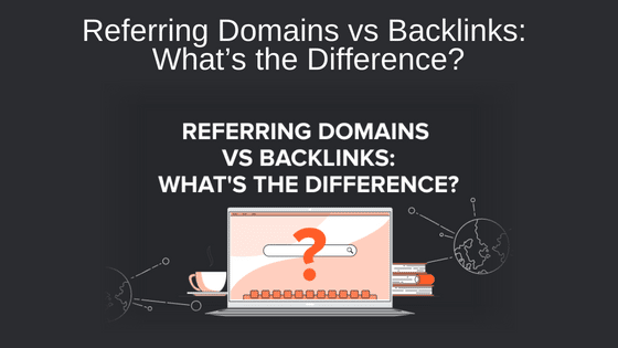 Referring Domains vs Backlinks: What’s the Difference?
