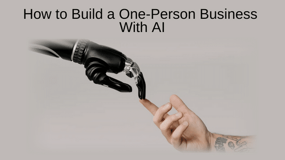 How to Build a One-Person Business With AI
