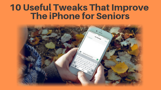 10 Useful Tweaks That Improve the iPhone for Seniors