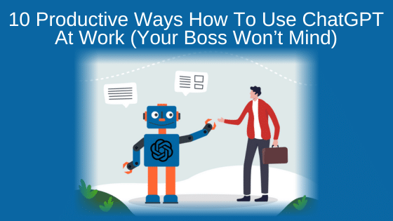 10 Productive Ways How To Use ChatGPT At Work (Your Boss Won’t Mind)