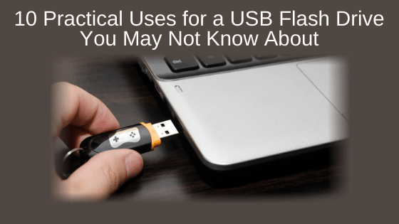 10 Practical Uses for a USB Flash Drive You Didn't Know About
