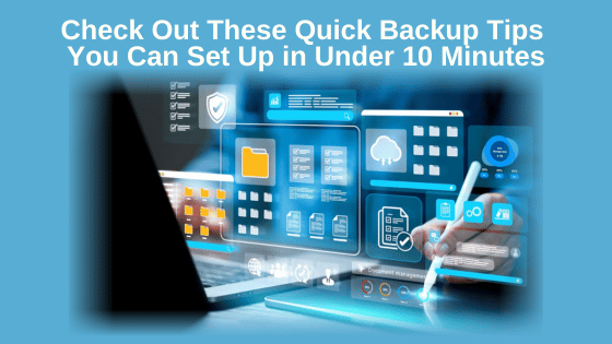 Check Out These Quick Backup Tips You Can Set Up in Under 10 Minutes