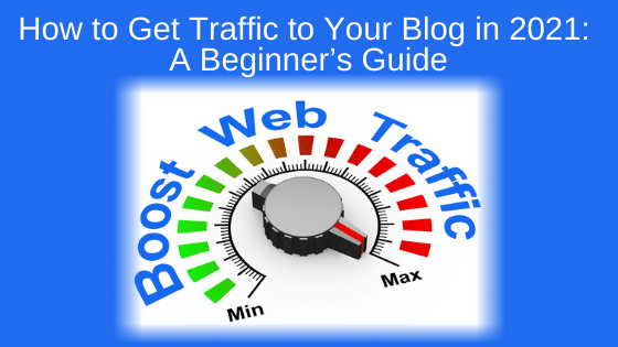 How to Get Traffic to Your Blog in 2021: A Beginner’s Guide
