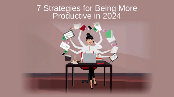 7 Strategies for Being More Productive in 2024
