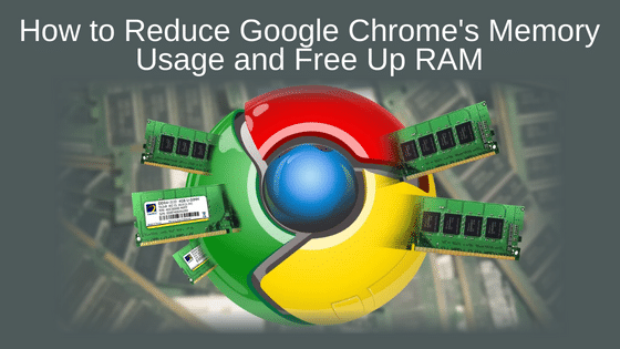 How to Reduce Google Chrome's Memory Usage and Free Up RAM