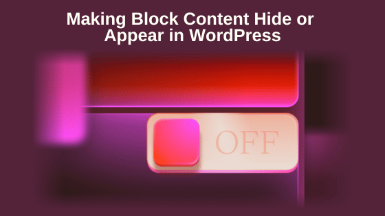 Making Block Content Hide or Appear in WordPress