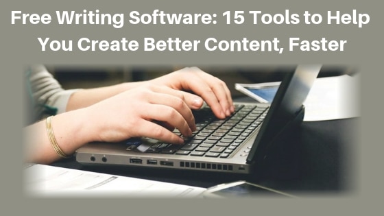 Free Writing Software: 15 Tools to Help You Create Better Content, Faster