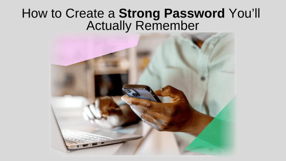 How to Create a Strong Password You’ll Actually Remember
