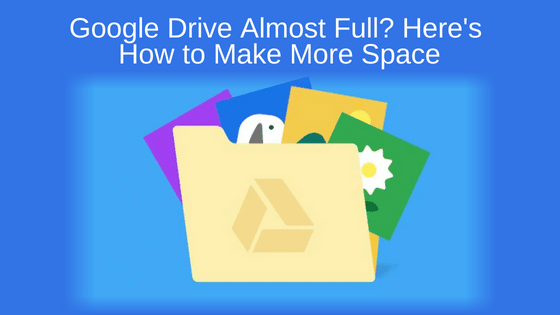 Google Drive Almost Full? Here's How to Make More Space