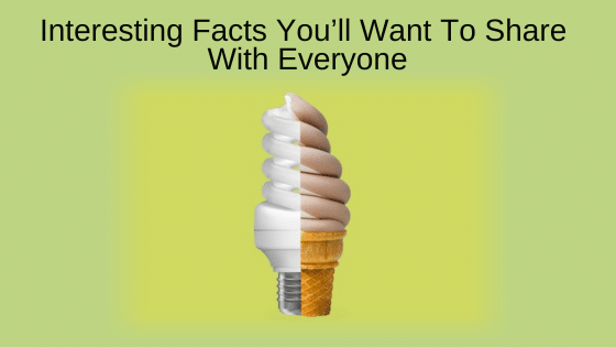 Interesting Facts You’ll Want To Share With Everyone